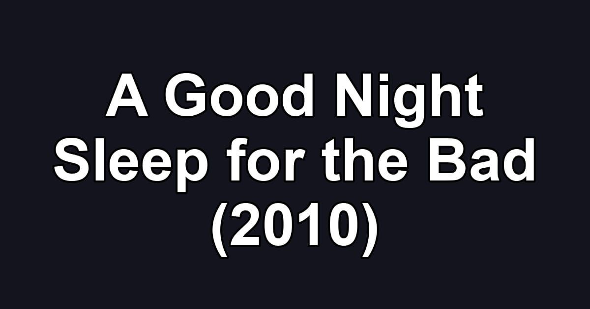 A Good Night Sleep for the Bad (2010)