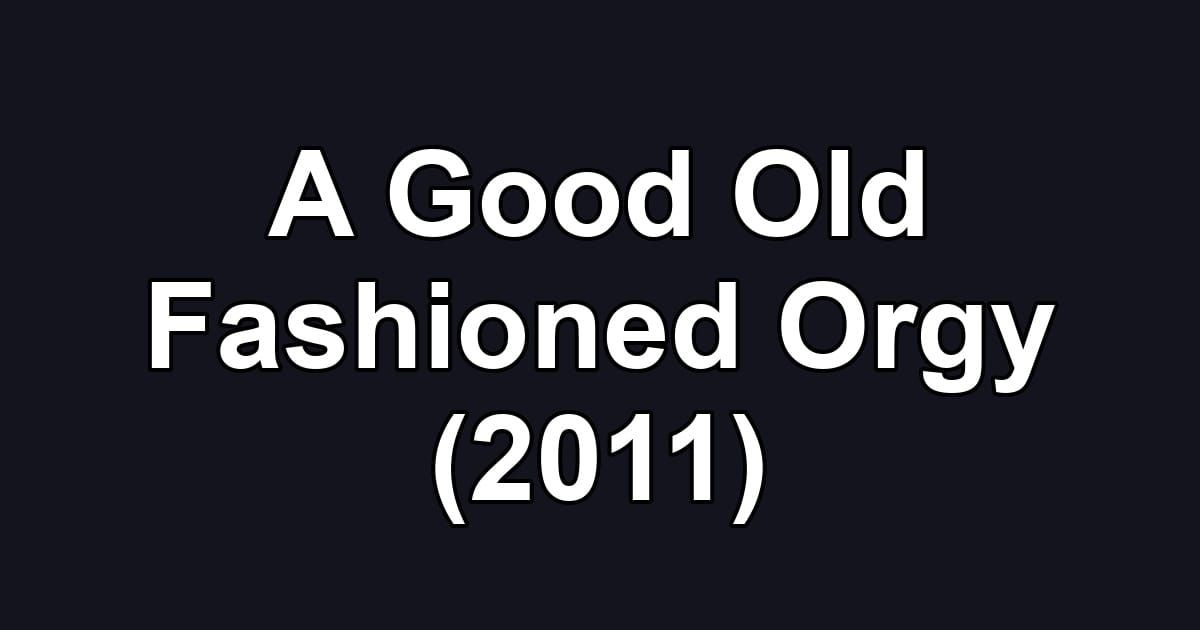 A Good Old Fashioned Orgy (2011)