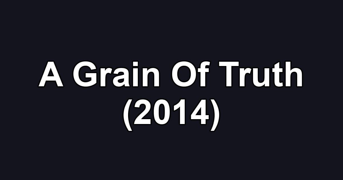 A Grain Of Truth (2014)