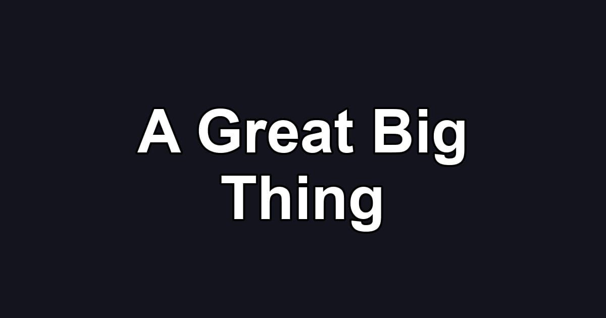 A Great Big Thing