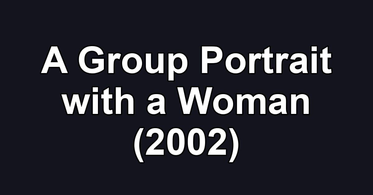 A Group Portrait with a Woman (2002)