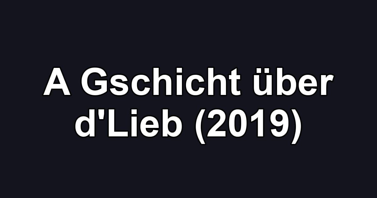 A Gschicht über d'Lieb (2019)