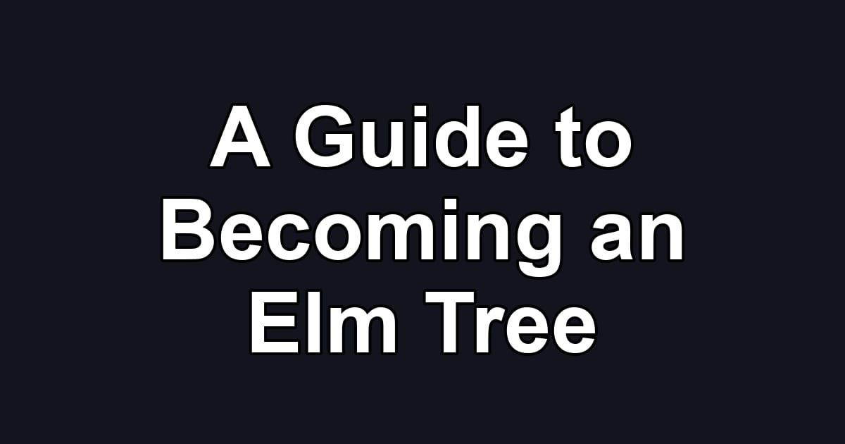A Guide to Becoming an Elm Tree