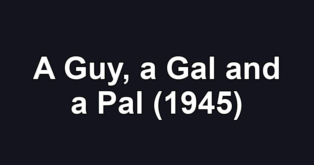A Guy, a Gal and a Pal (1945)