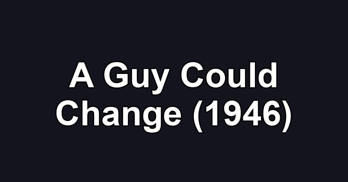A Guy Could Change (1946)