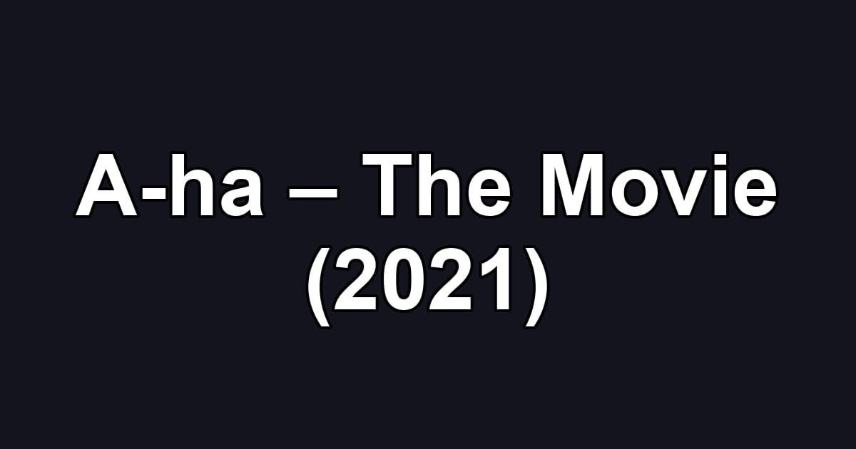 A-ha – The Movie (2021)