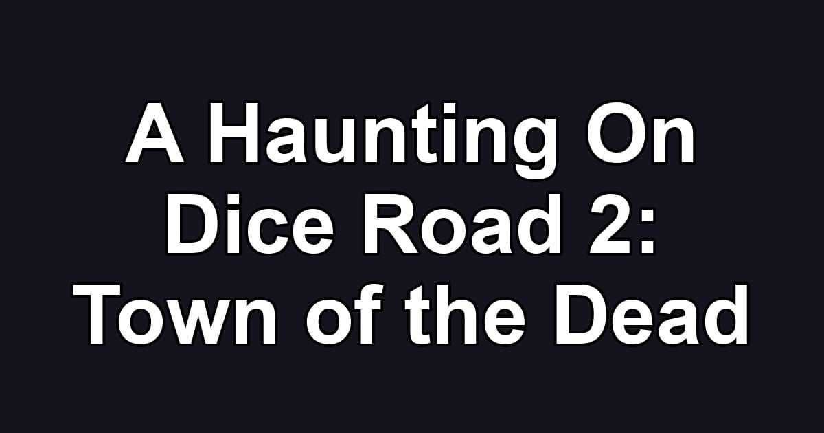 A Haunting On Dice Road 2: Town of the Dead