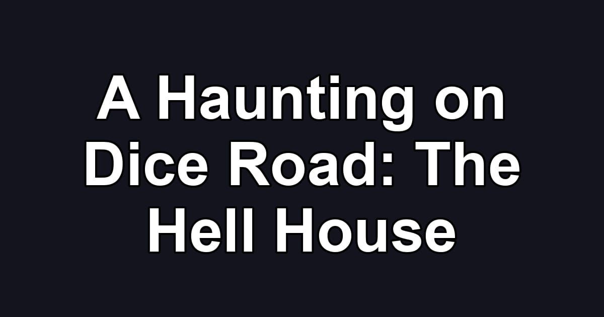 A Haunting on Dice Road: The Hell House