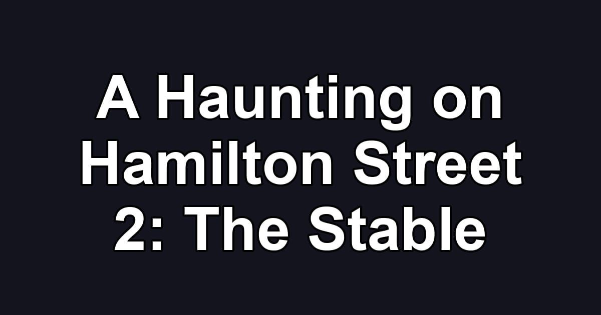 A Haunting on Hamilton Street 2: The Stable