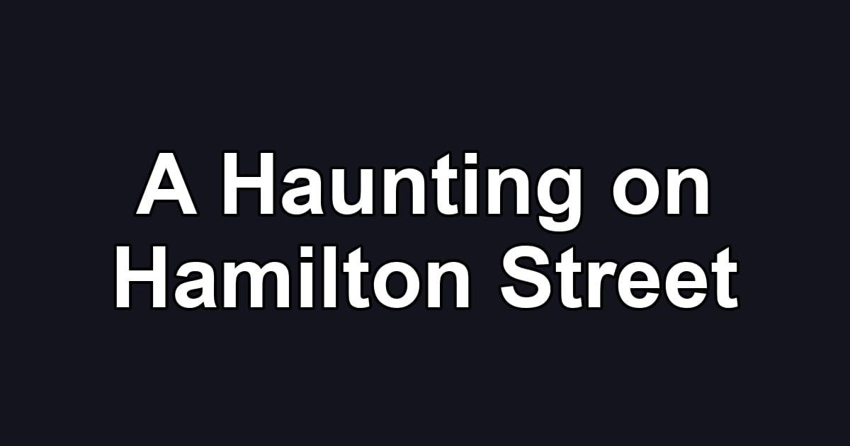 A Haunting on Hamilton Street