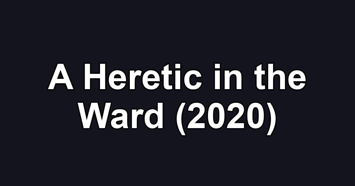 A Heretic in the Ward (2020)