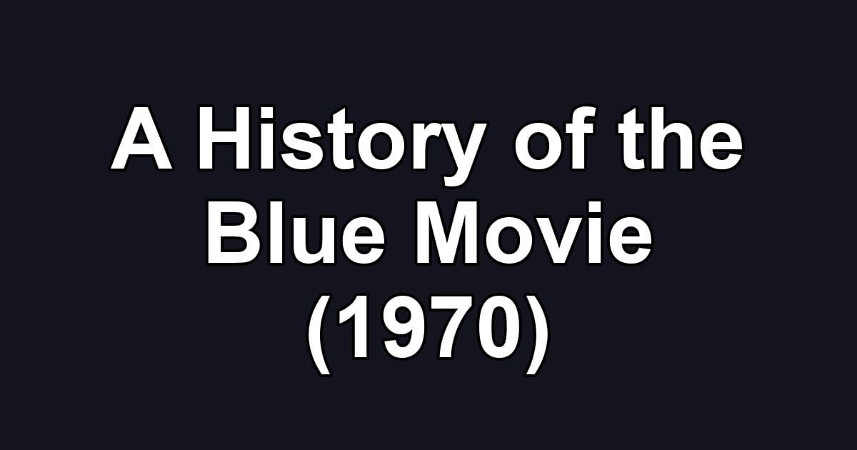 A History of the Blue Movie (1970)