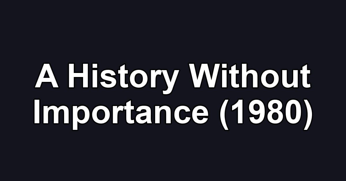 A History Without Importance (1980)