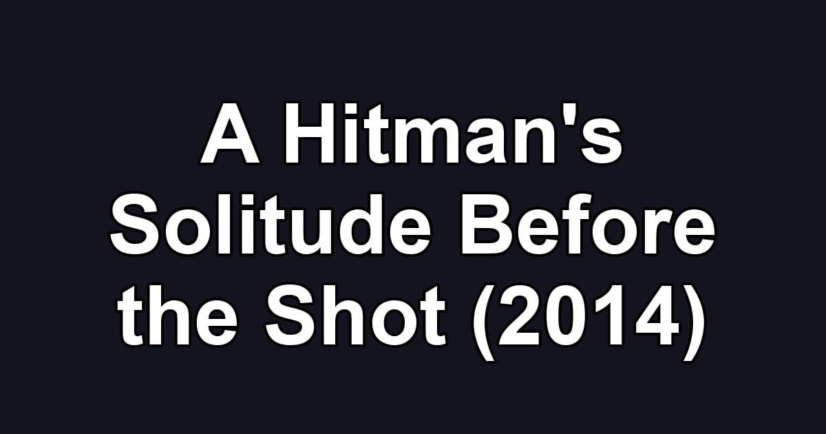A Hitman's Solitude Before the Shot (2014)