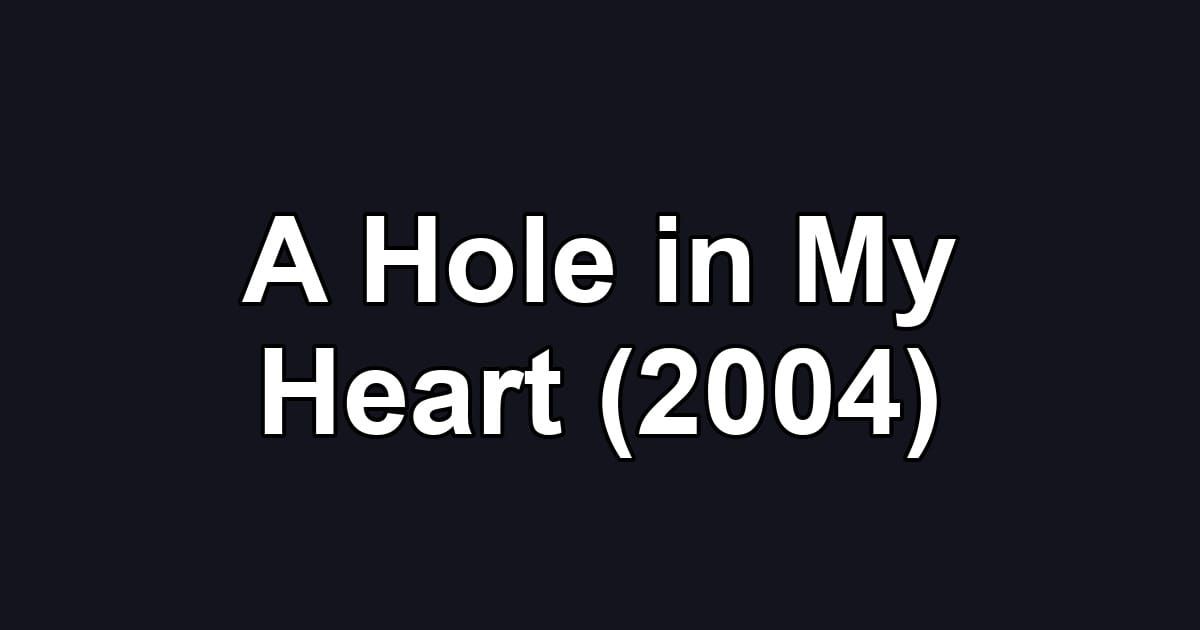 A Hole in My Heart (2004)