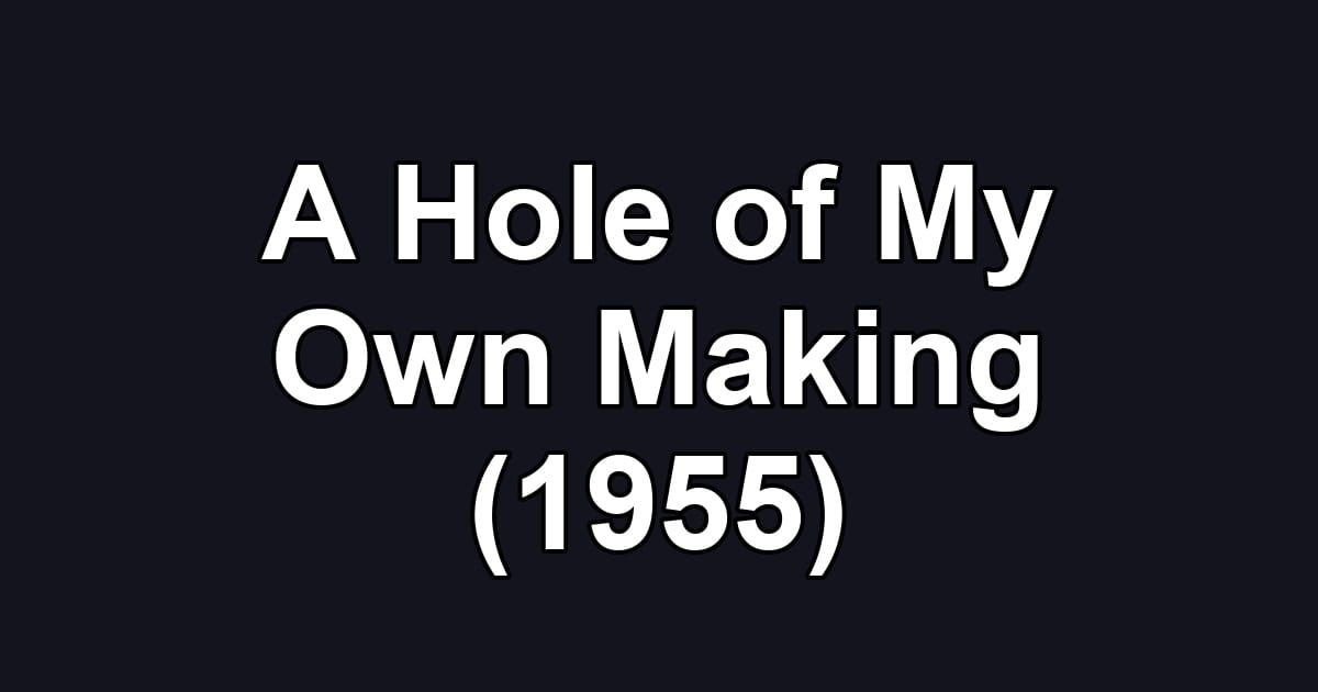 A Hole of My Own Making (1955)