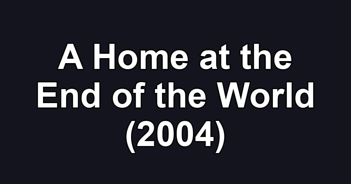 A Home at the End of the World (2004)