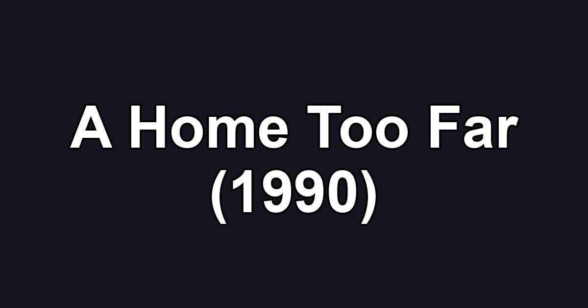 A Home Too Far (1990)