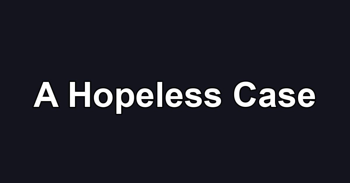A Hopeless Case