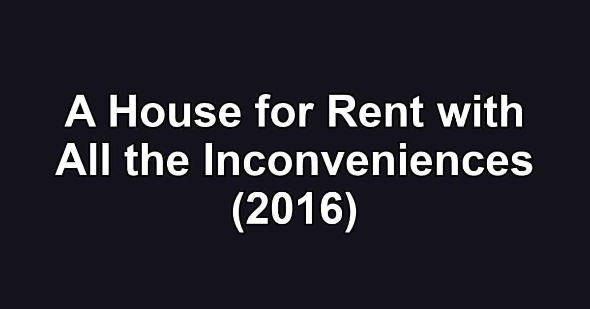A House for Rent with All the Inconveniences (2016)