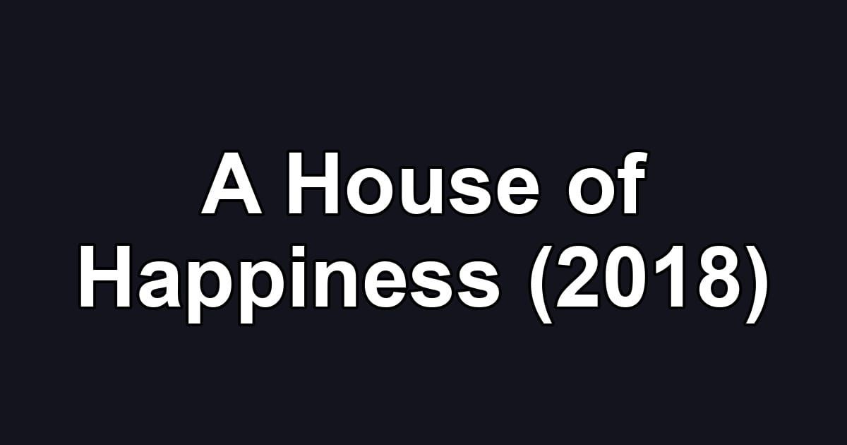 A House of Happiness (2018)