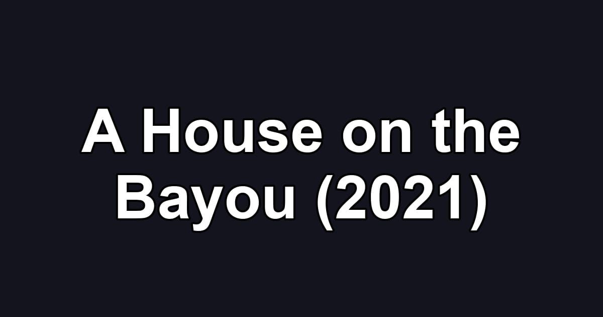 A House on the Bayou (2021)