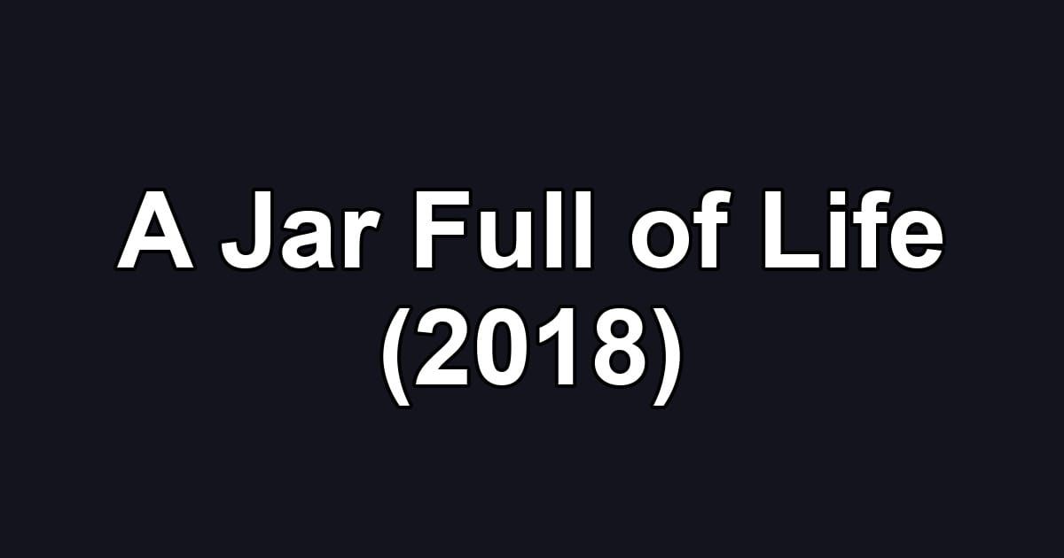 A Jar Full of Life (2018)