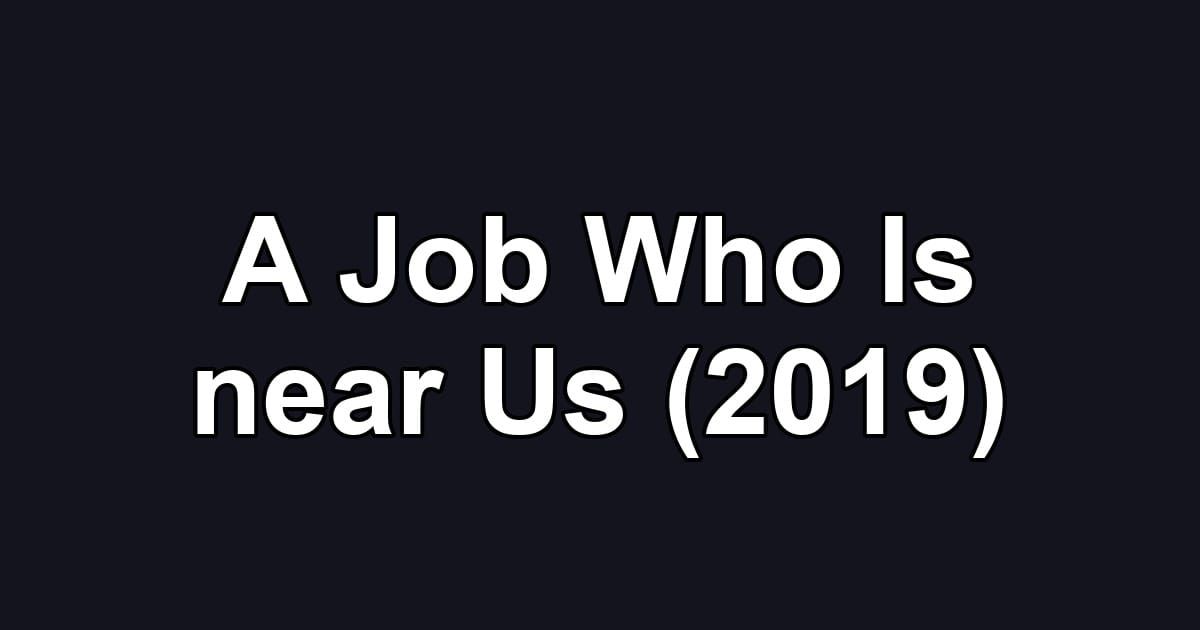 A Job Who Is near Us (2019)