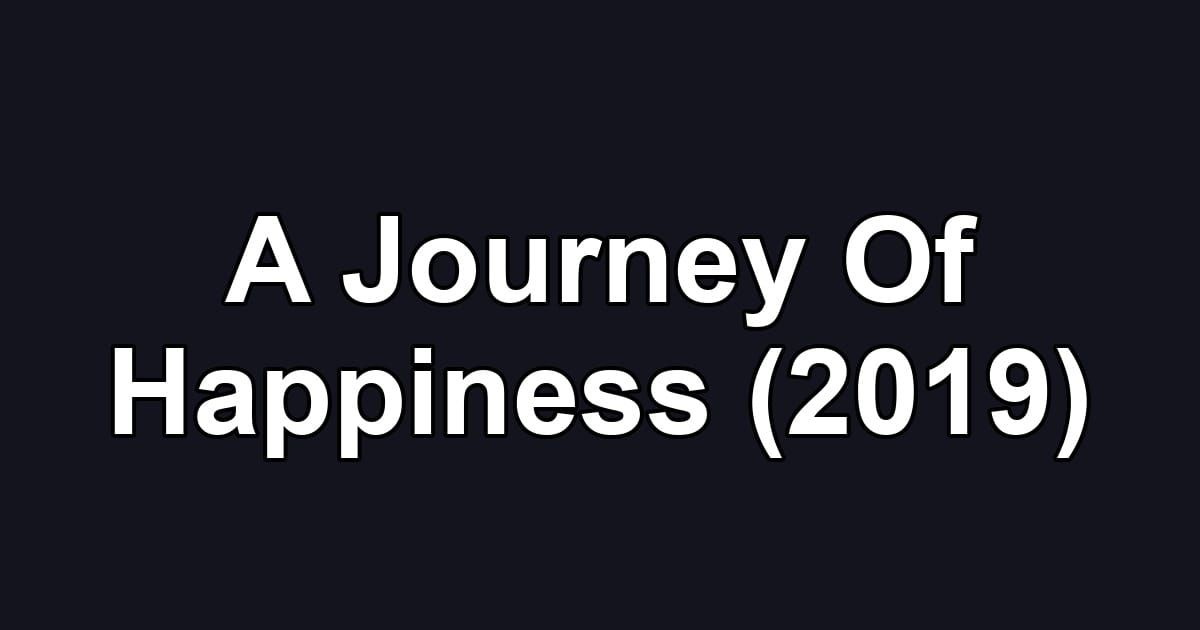 A Journey Of Happiness (2019)