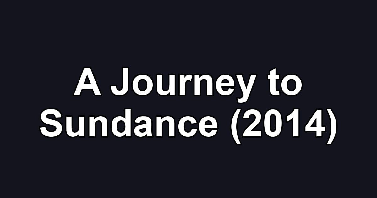 A Journey to Sundance (2014)
