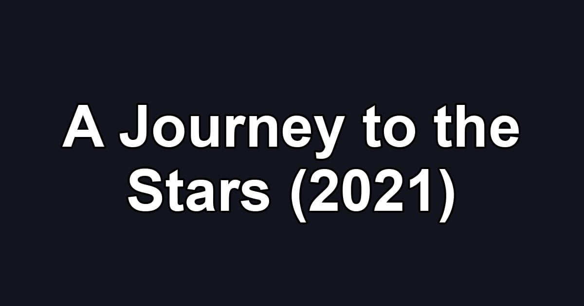 A Journey to the Stars (2021)