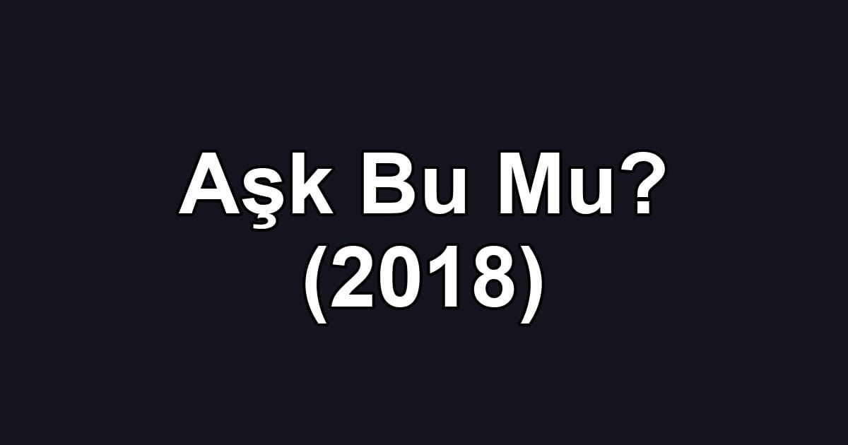 Aşk Bu Mu? (2018)
