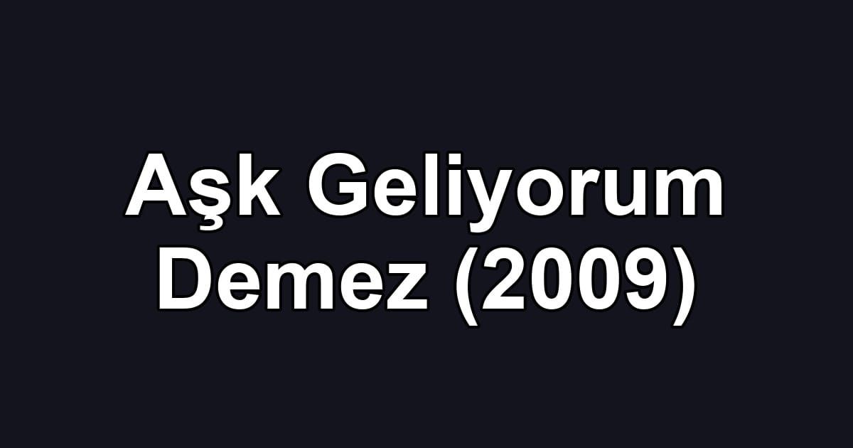 Aşk Geliyorum Demez (2009)
