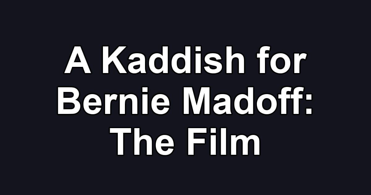 A Kaddish for Bernie Madoff: The Film