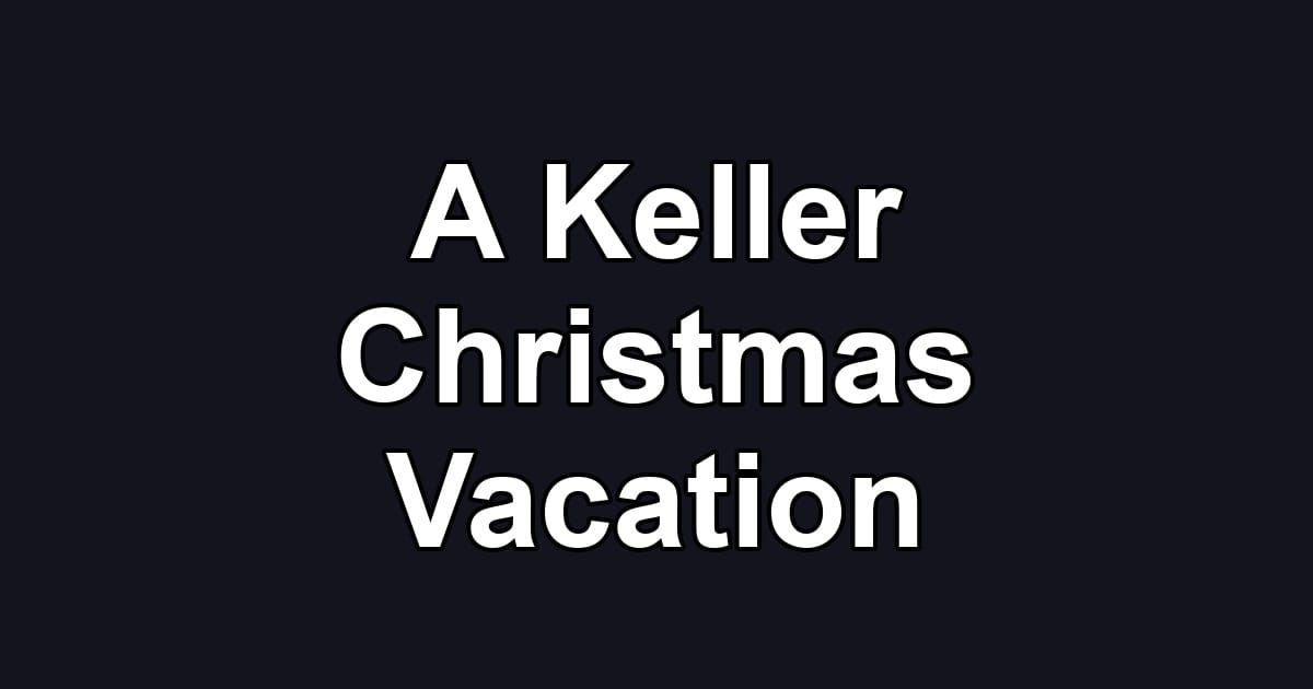 A Keller Christmas Vacation