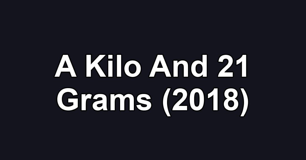 A Kilo And 21 Grams (2018)
