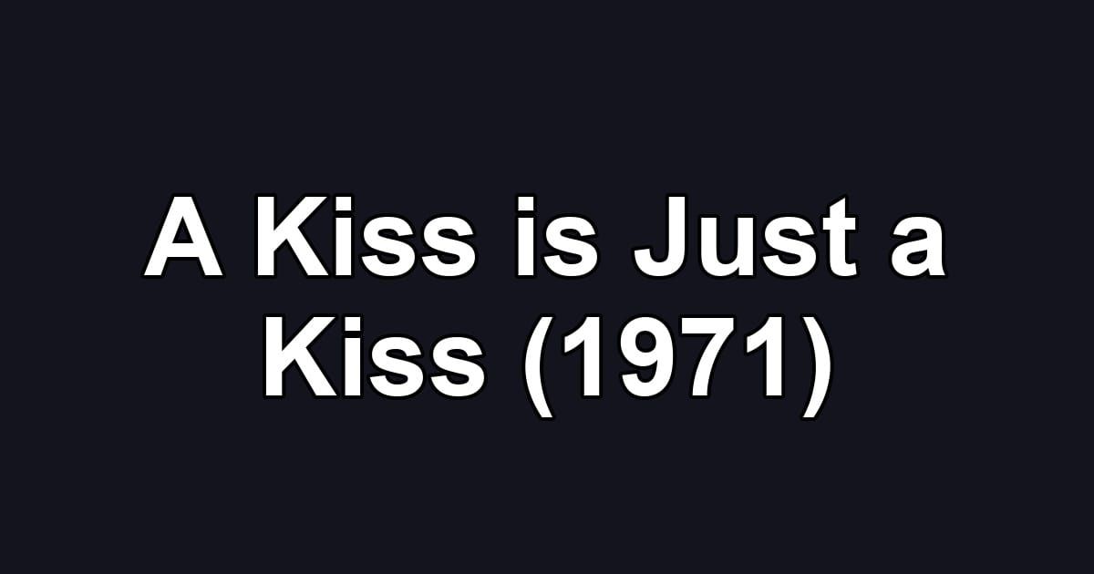 A Kiss is Just a Kiss (1971)