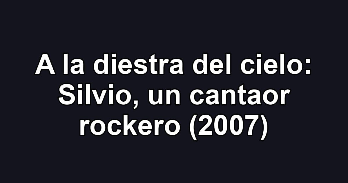 A la diestra del cielo: Silvio, un cantaor rockero (2007)