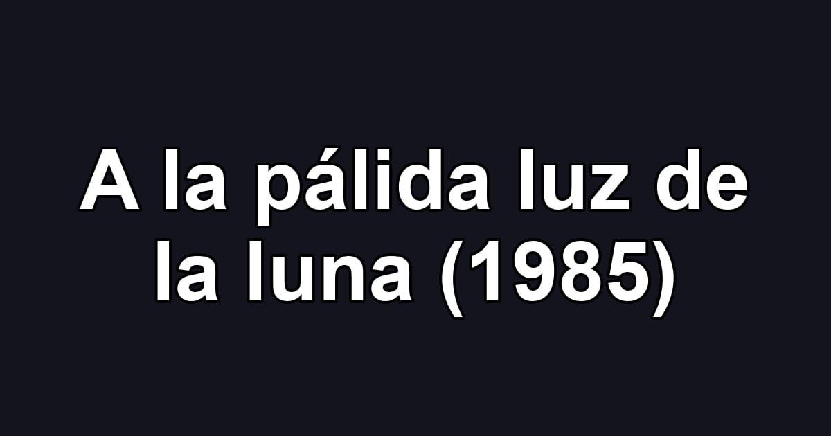 A la pálida luz de la luna (1985)