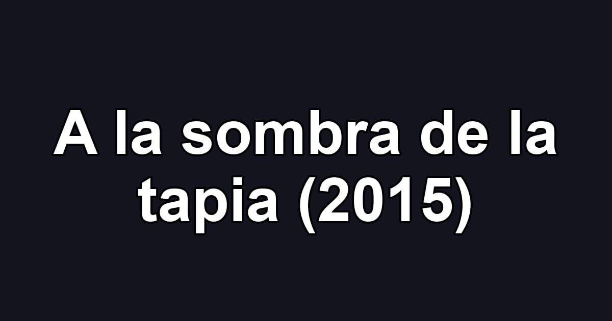 A la sombra de la tapia (2015)
