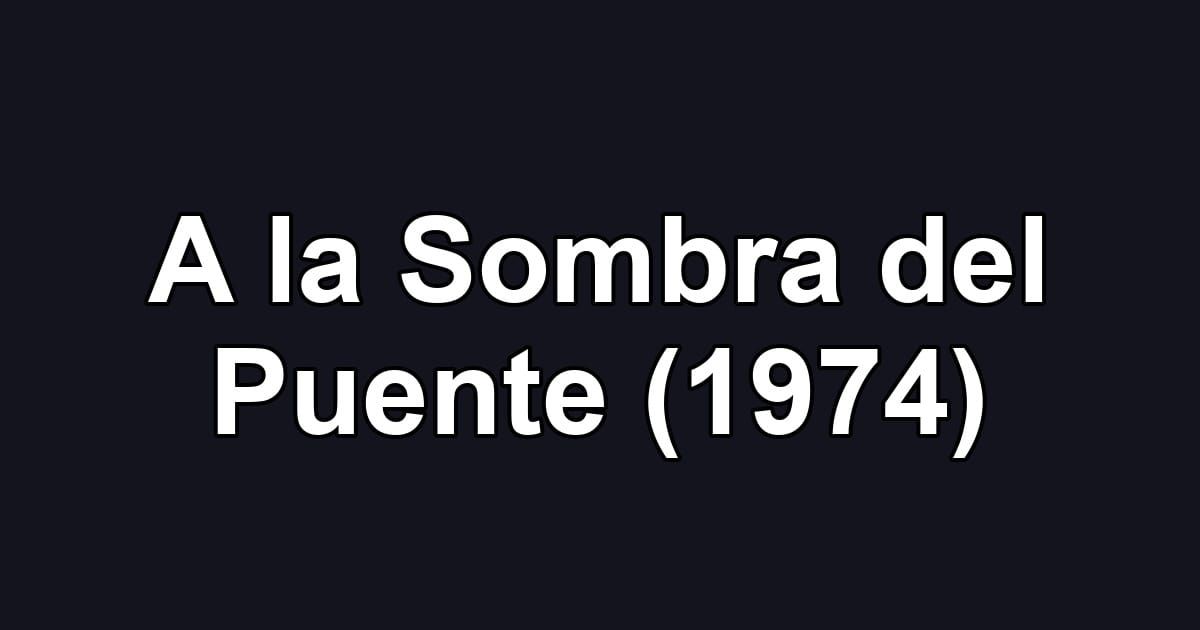 A la Sombra del Puente (1974)