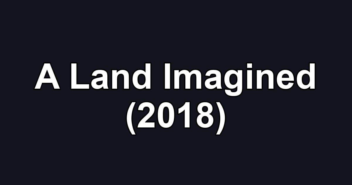 A Land Imagined (2018)