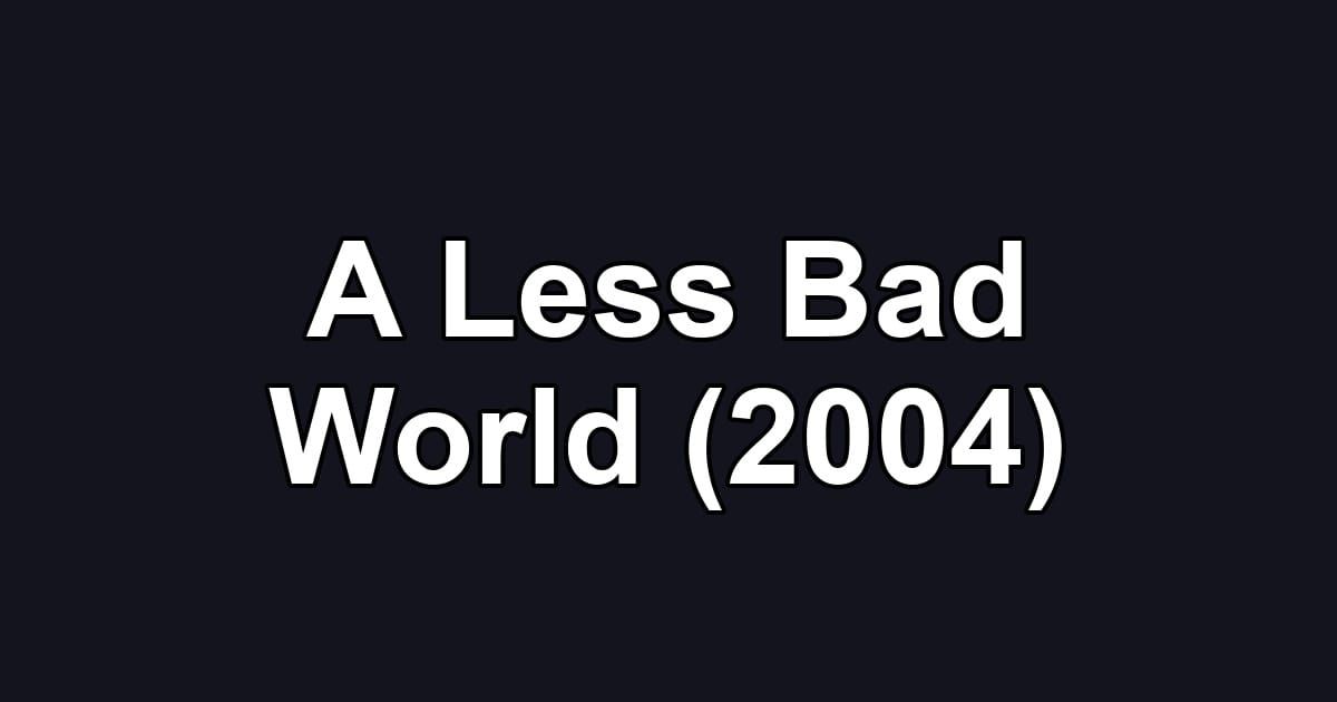 A Less Bad World (2004)