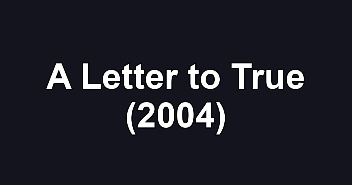 A Letter to True (2004)