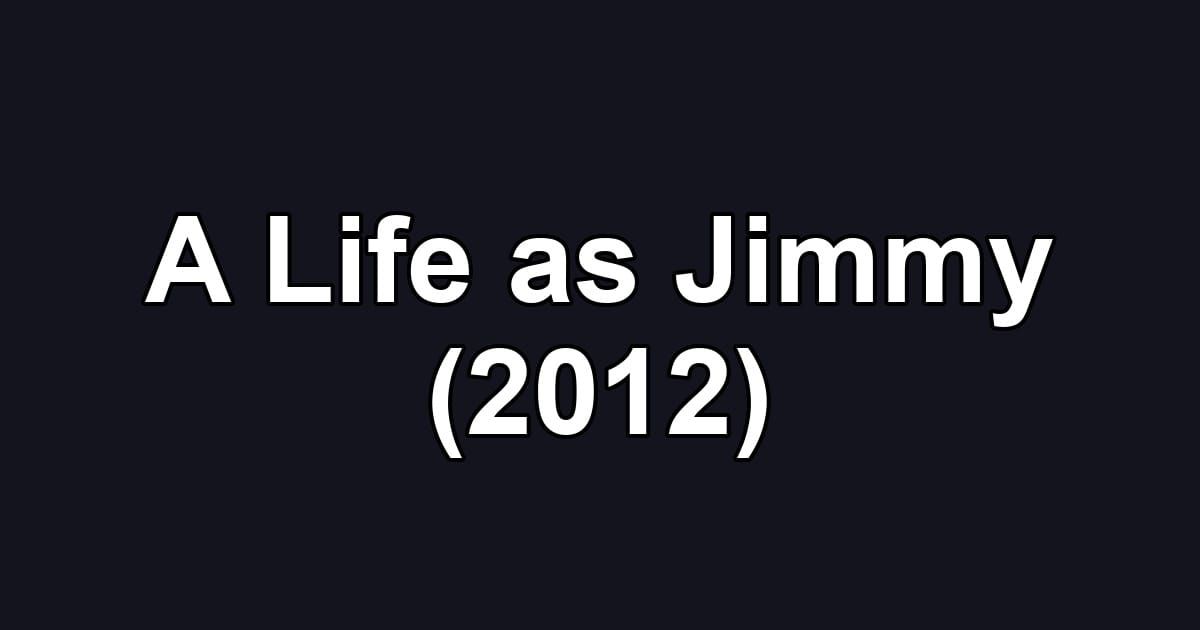 A Life as Jimmy (2012)