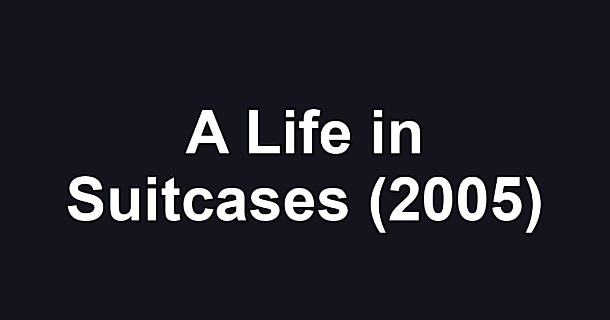 A Life in Suitcases (2005)
