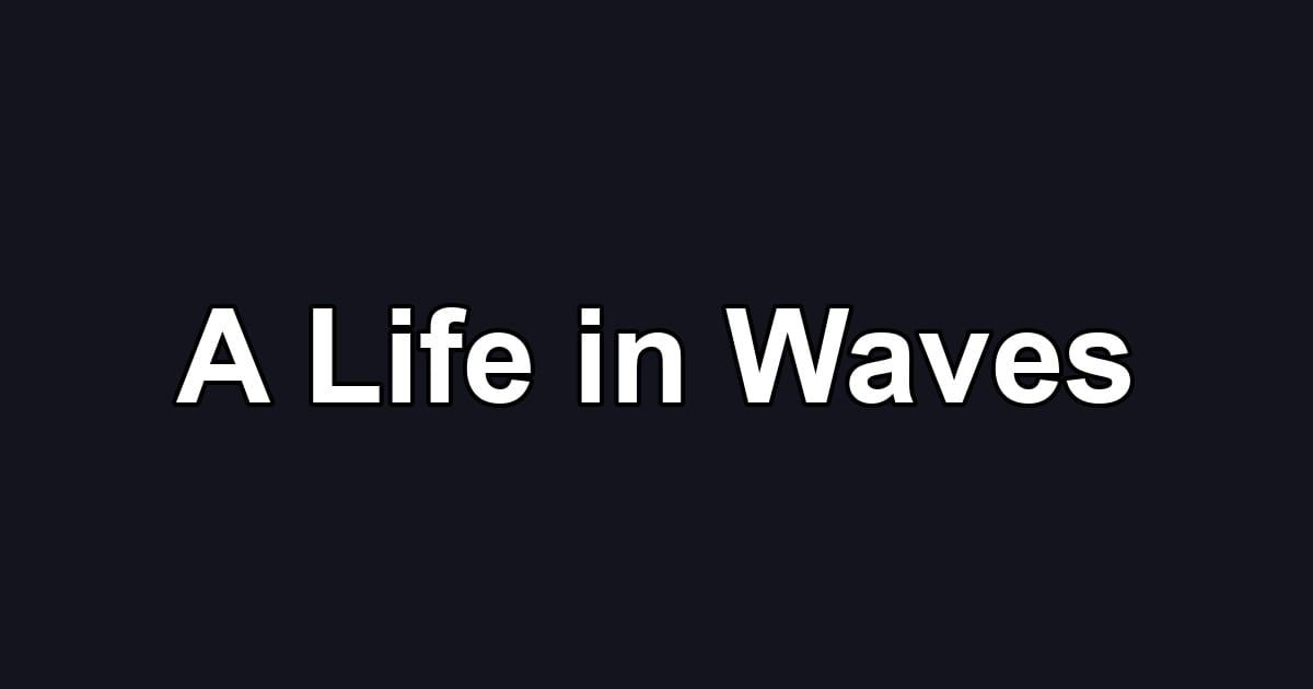 A Life in Waves