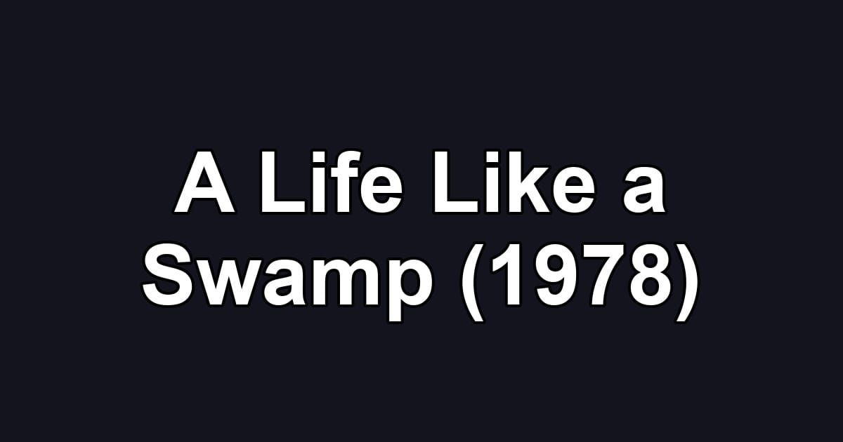 A Life Like a Swamp (1978)