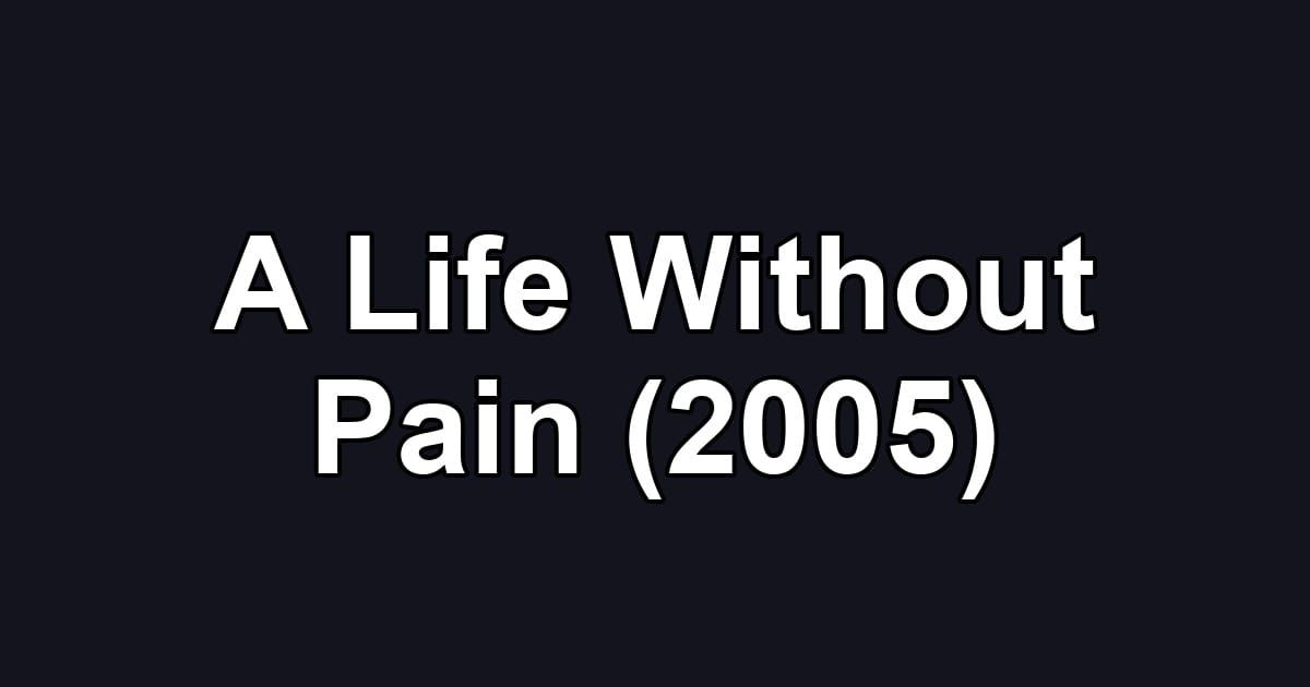 A Life Without Pain (2005)