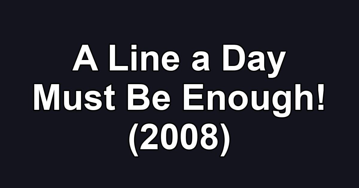 A Line a Day Must Be Enough! (2008)